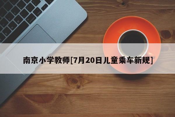 南京小学教师[7月20日儿童乘车新规]