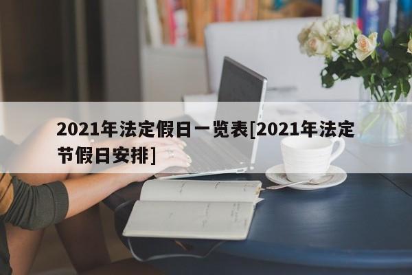 2021年法定假日一览表[2021年法定节假日安排]