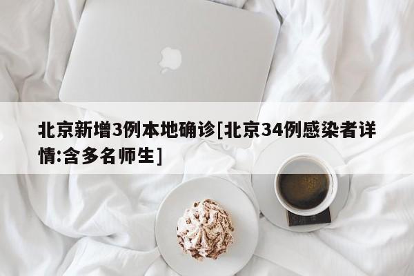 北京新增3例本地确诊[北京34例感染者详情:含多名师生]