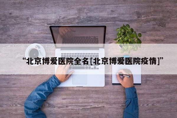 “北京博爱医院全名[北京博爱医院疫情]”